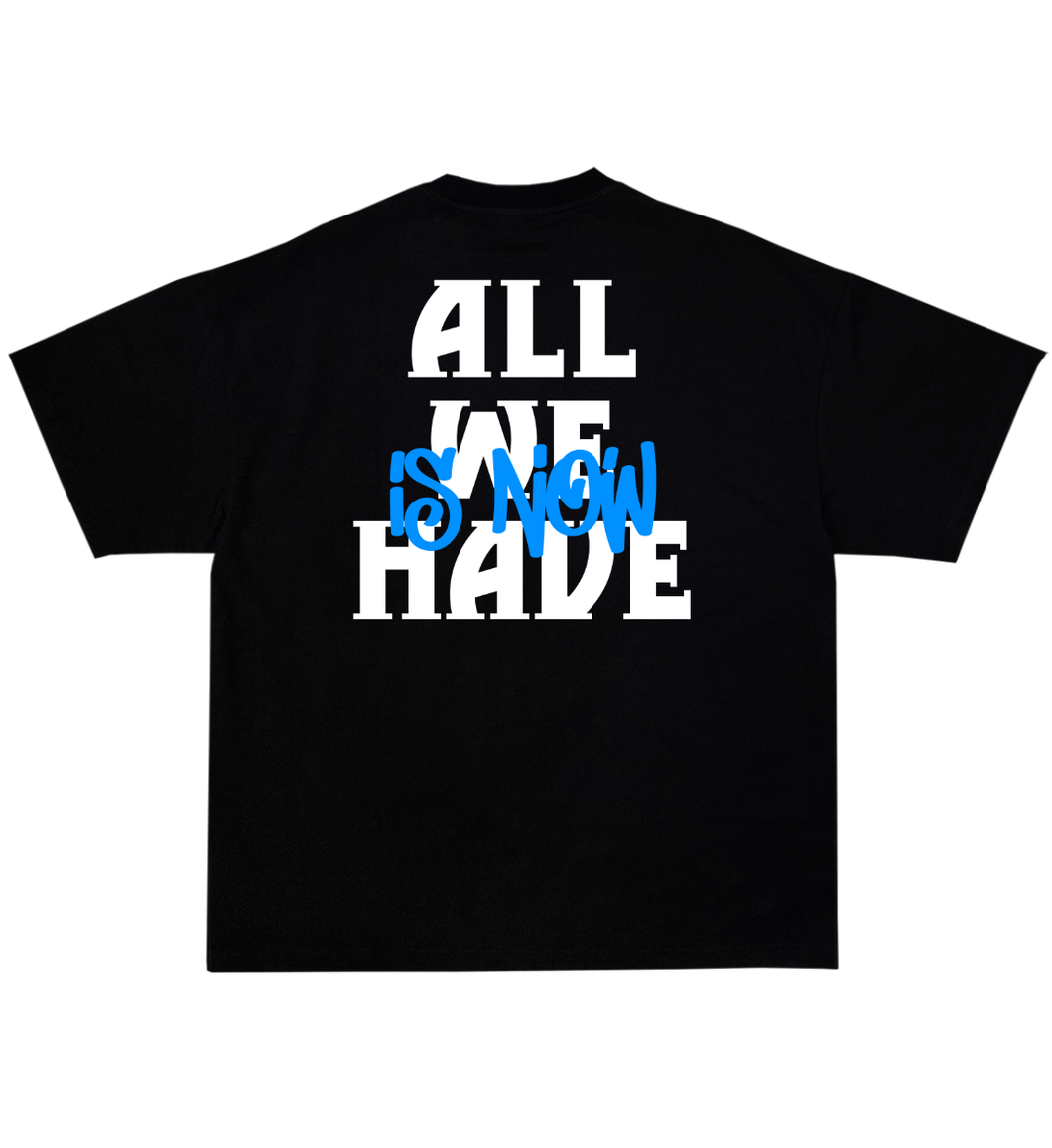 'ALL WE HAVE IS NOW' T-SHIRT